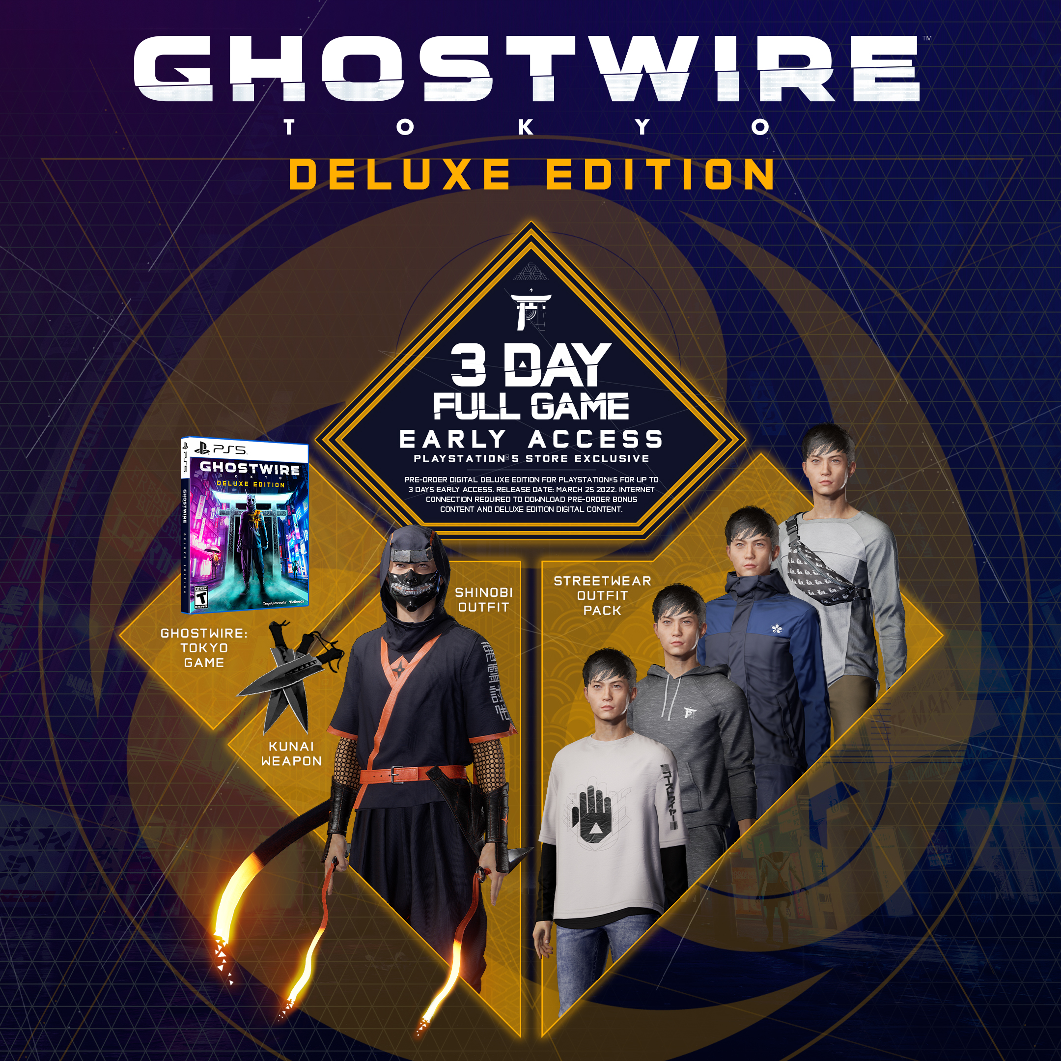 Ghostwire: Tokyo Deluxe Edition bonuses. Get 3-day full game early access exclusively when you digitally pre-order on the PlayStation Store.