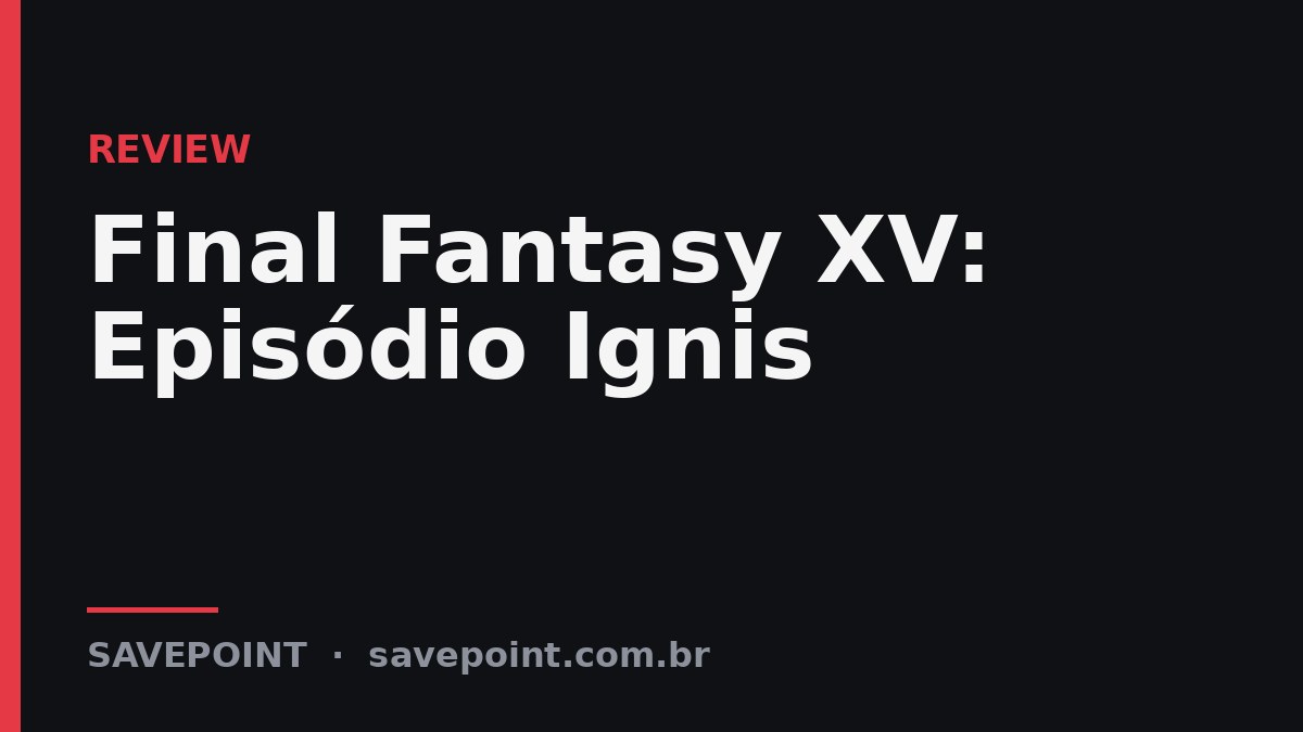 Final Fantasy XV: Episódio Ignis – Review SavePoint